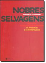 Nobres Selvagens: Minha Vida Entre Duas Tribos Perigosas, Os Ianomâmis e os Antropólogos