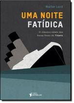 Noite Fatídica, Uma: O Clássico Relato das Horas Finais do Titanic