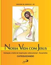 Nossa vida com Jesus - Eucaristia - Catequizando: Iniciação cristã de inspiração catecumenal - PAULUS