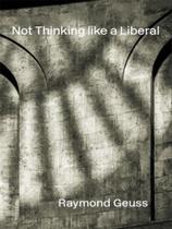 Not thinking like a liberal - BELKNAP PRESS Not thinking like a liberal - BELKNAP PRESS