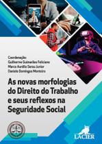 Novas morfologias do Direito do Trabalho e seus reflexos na Seguridade Social, As - LACIER