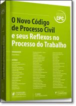 Novo Código de Processo Civil e Seus Reflexos no Processo do Trabalho, O