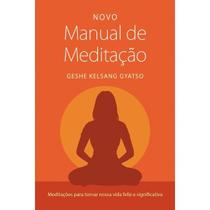 Novo Manual de Meditacao: Meditacoes para Tornar Nossa Vida Feliz e Signifi