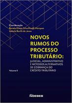 Novos rumos do processo tributário: judicial, administrativo e métodos alternativos de cobrança do c Novos rumos do processo tributário: judicial, administrativo e métodos alternativos de cobrança do c