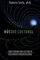 Núcleo Cultural: Como liderar uma cultura de crescimento organizacional
