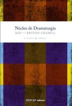 Nucleo de Dramaturgia Sesi - British Council - 2 Turma - Vol. 1 - SESI - SENAI EDITORA Nucleo de Dramaturgia Sesi - British Council - 2 Turma - Vol. 1 - SESI - SENAI EDITORA