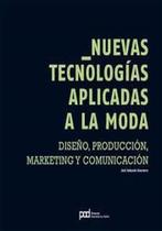 Nuevas Tecnologias Aplicadas A La Moda: Diseño, Producción, Marketing Y Comunicación