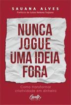Nunca Jogue Uma Ideia Fora - Como Transformar Criatividade Em Dinheiro Nunca Jogue Uma Ideia Fora - Como Transformar Criatividade Em Dinheiro