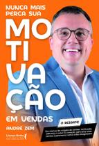 Nunca mais perca sua motivação em vendas: um manual de resgate de sonhos, motivação, liderança e calor no coração, para levar suas vendas a patamares nunca antes imaginados. - LITERARE BOOKS INTERNATIONAL