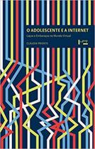 O Adolescente e a Internet: Laços e Embaraços no Mundo Virtual