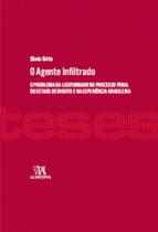 O agente infiltrado: O problema da legitimidade no processo penal do estado de direito e na experiência brasileira - ALMEDINA BRASIL