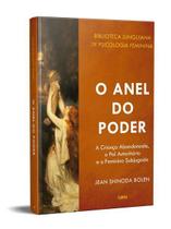 O Anel do Poder: A Criança Abandonada, o Pai Autoritário e o Feminino - Livro 4 da Biblioteca Junguiana O Anel do Poder: A Criança Abandonada, o Pai Autoritário e o Feminino - Livro 4 da Biblioteca Junguiana