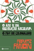 O Ano V Da Revolução Argelina - O Fim Do Colonialismo