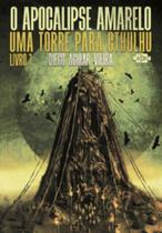 O Apocalipse Amarelo - Livro 1: Uma Torre Para Cthulhu O Apocalipse Amarelo - Livro 1: Uma Torre Para Cthulhu