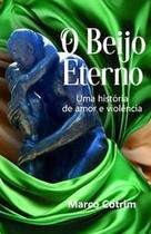 O Beijo Eterno: Uma História de Amor e Violência - Scortecci