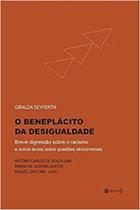 O BENEPLACITO DA DESIGUALDADE - Breve Digressão Sobre O Racismo E Outros Textos Sobre O BENEPLACITO DA DESIGUALDADE - Breve Digressão Sobre O Racismo E Outros Textos Sobre