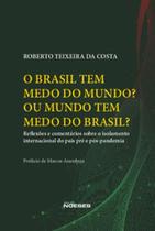 O Brasil tem medo do mundo Ou o mundo tem medo do Brasil: reflexões e comentários sobre o isolamento internacional do país pré e pós-pandemia - NOESES O Brasil tem medo do mundo Ou o mundo tem medo do Brasil: reflexões e comentários sobre o isolamento internacional do país pré e pós-pandemia - NOESES