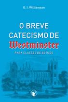 O Breve Catecismo de Westminster para Classes de Estudo G. I. Williamson - Clire