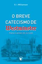 O Breve Catecismo de Westminster para Classes de Estudo G. I. Williamson - Clire