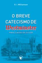 O Breve Catecismo de Westminster para Classes de Estudo G. I. Williamson