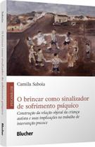 O Brincar Como Sinalizador de Sofrimento Psíquico: Construção da Relação Objetal da Criança Autista - Edgard Blücher