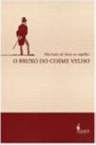 o Bruxo Do Cosme Velho - Machado De Assis No Espelho