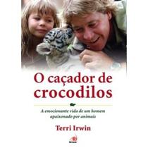 O Caçador de Crocodilos - A Emocionante Vida de um Homem Apaixonado Por Animais - Novo Conceito
