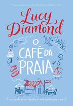 O Café da Praia - Uma Receita Para o Desastre ou Uma Receita Para o Amor? Lucy Diamond