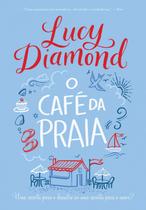 O Café da Praia - Uma Receita Para o Desastre ou Uma Receita Para o Amor? Lucy Diamond