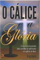 O Cálice e a Glória - Editora Peregrino O Cálice e a Glória - Editora Peregrino