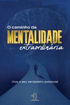 o Caminho Da Mentalidade Extraordinária o Caminho Da Mentalidade Extraordinária