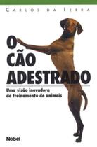 O Cão Adestrado. Uma Visão Inovadora de Treinamento de Animais