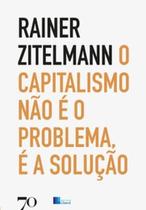 O capitalismo não é o problema, é a solução: uma viagem pela história recente através de cinco continentes - EDICOES 70 - ALMEDINA O capitalismo não é o problema, é a solução: uma viagem pela história recente através de cinco continentes - EDICOES 70 - ALMEDINA