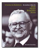 o Cardeal Da Resistência - As Muitas Vidas De Dom Paulo Evaristo Arns o Cardeal Da Resistência - As Muitas Vidas De Dom Paulo Evaristo Arns