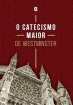 O Catecismo Maior de Westminster - nova edição - Editora Cultura Cristã
