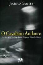 O Cavaleiro Andante-Do Pacífico Ao Mar Egeu, Viagens Mundo Afora O Cavaleiro Andante-Do Pacífico Ao Mar Egeu, Viagens Mundo Afora