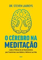 O Cérebro na Meditação: Lições e Práticas de Um Neurocientista para Transformar Seus Hábitos e Melho O Cérebro na Meditação: Lições e Práticas de Um Neurocientista para Transformar Seus Hábitos e Melho