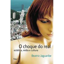 O Choque do Real - Estética, Mídia e Cultura - EDITORA ROCCO