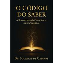 O Código Do Saber Ressureição Da Consciência NaEra Quântica O Código Do Saber Ressureição Da Consciência NaEra Quântica