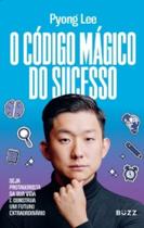 O Código Mágico do Sucesso - Seja Protagonista da Sua Vida e Construa Um Futuro Extraordinário