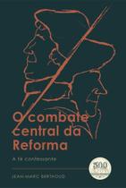 O Combate Central Da Reforma - Editora Monergismo