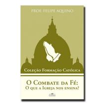 O combate da fé: o que a igreja nos ensina - EDITORA CLÉOFAS O combate da fé: o que a igreja nos ensina - EDITORA CLÉOFAS
