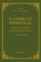 O Combate Espiritual - As Armas Para Conquistar A Perfeição Da Santidade O Combate Espiritual - As Armas Para Conquistar A Perfeição Da Santidade