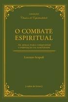 O combate espiritual - As armas para conquistar a perfeição da santidade O combate espiritual - As armas para conquistar a perfeição da santidade