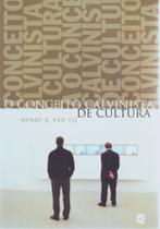 O Conceito Calvinista de Cultura, Henry R. Van Til - Cultura Cristã