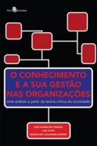 O conhecimento e a sua gestão nas organizações uma análise a partir da Teoria crítica da Sociedade O conhecimento e a sua gestão nas organizações uma análise a partir da Teoria crítica da Sociedade