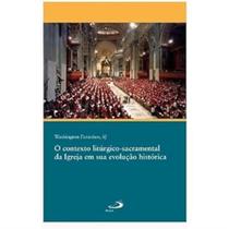 O contexto litúrgico-sacramental da Igreja em sua evolução histórica