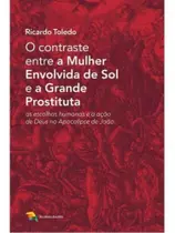 O contraste entre a mulher envolvida de sol e a grande prostituta O contraste entre a mulher envolvida de sol e a grande prostituta