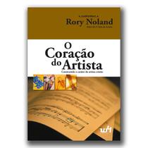 O Coração do Artista - Construindo o caráter do artista cristão - Rory Noland -