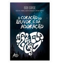 O Coração do Louvor e da Adoração Bob Sorge O Coração do Louvor e da Adoração Bob Sorge